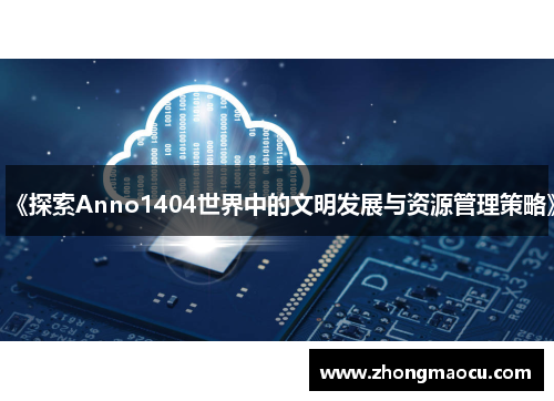 《探索Anno1404世界中的文明发展与资源管理策略》